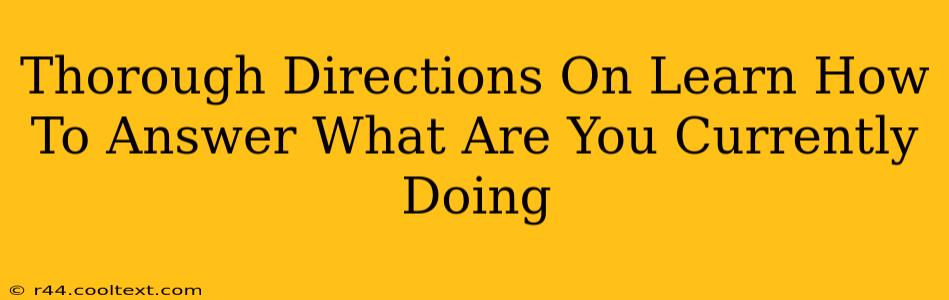 Thorough Directions On Learn How To Answer What Are You Currently Doing