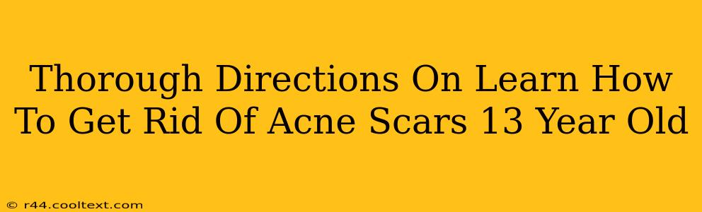 Thorough Directions On Learn How To Get Rid Of Acne Scars 13 Year Old