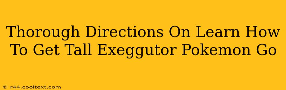 Thorough Directions On Learn How To Get Tall Exeggutor Pokemon Go