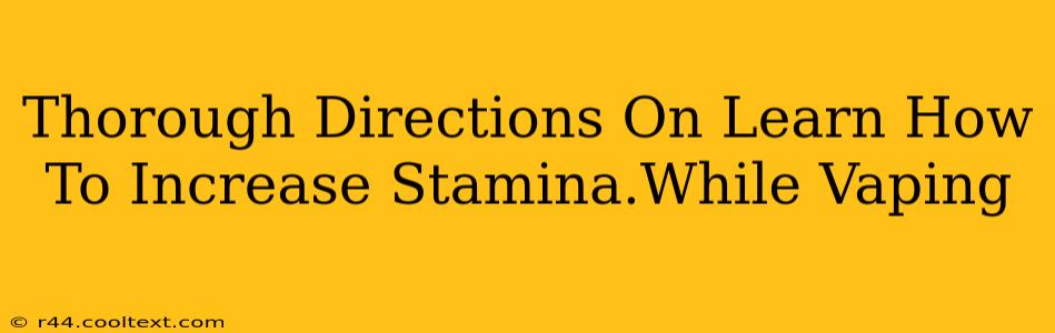 Thorough Directions On Learn How To Increase Stamina.While Vaping