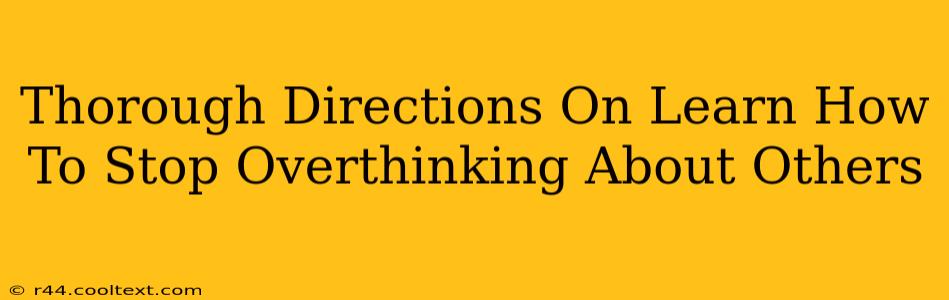 Thorough Directions On Learn How To Stop Overthinking About Others