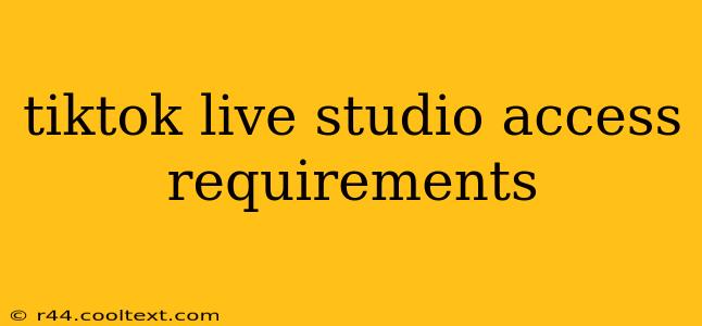 tiktok live studio access requirements