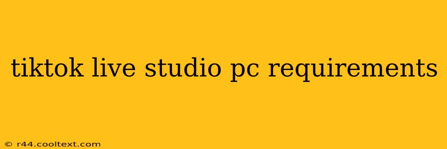 tiktok live studio pc requirements