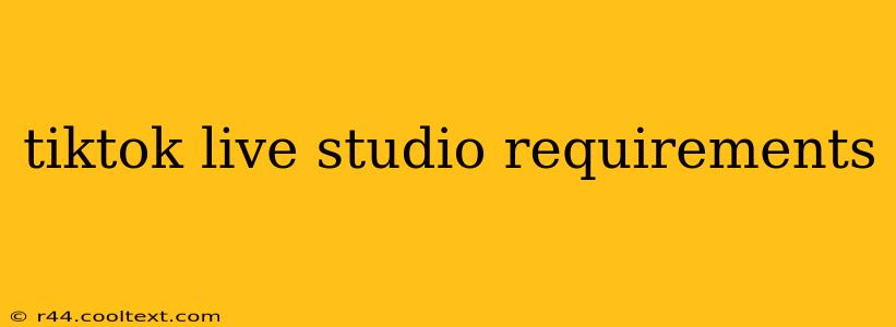 tiktok live studio requirements