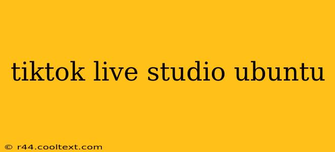 tiktok live studio ubuntu