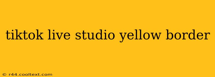 tiktok live studio yellow border