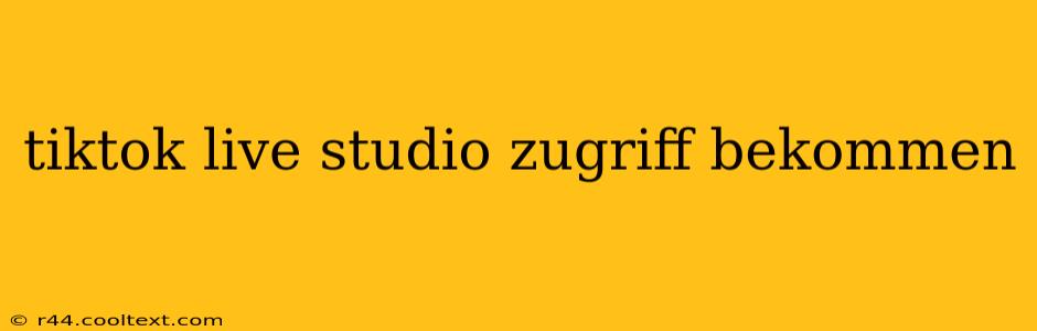 tiktok live studio zugriff bekommen