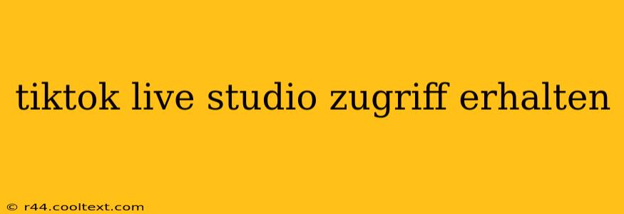 tiktok live studio zugriff erhalten