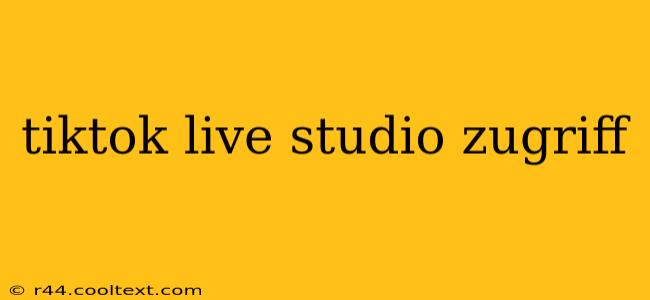 tiktok live studio zugriff