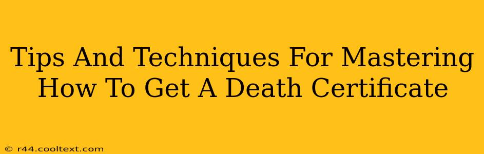 Tips And Techniques For Mastering How To Get A Death Certificate