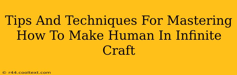 Tips And Techniques For Mastering How To Make Human In Infinite Craft