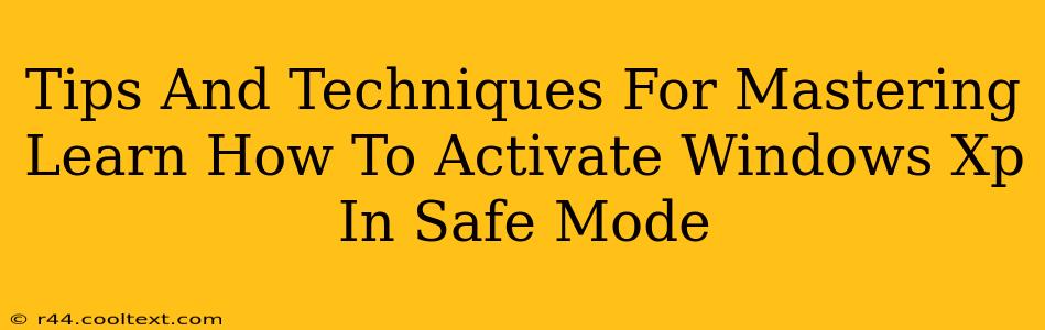 Tips And Techniques For Mastering Learn How To Activate Windows Xp In Safe Mode