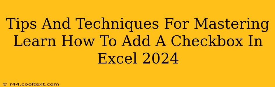 Tips And Techniques For Mastering Learn How To Add A Checkbox In Excel 2024