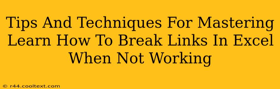 Tips And Techniques For Mastering Learn How To Break Links In Excel When Not Working