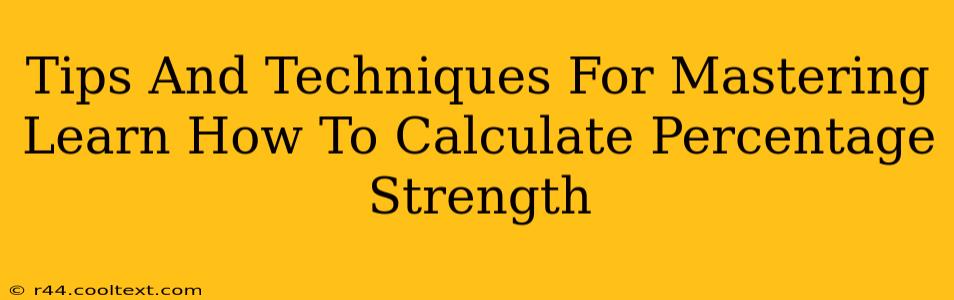 Tips And Techniques For Mastering Learn How To Calculate Percentage Strength