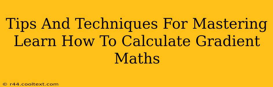 Tips And Techniques For Mastering Learn How To Calculate Gradient Maths