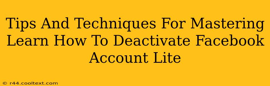 Tips And Techniques For Mastering Learn How To Deactivate Facebook Account Lite