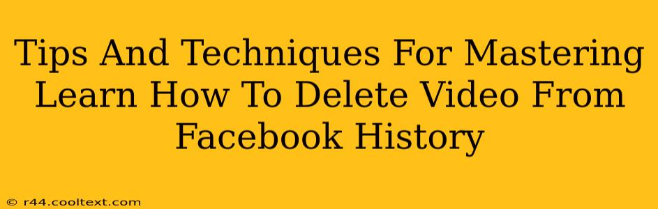 Tips And Techniques For Mastering Learn How To Delete Video From Facebook History