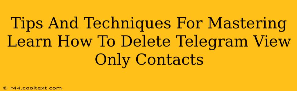 Tips And Techniques For Mastering Learn How To Delete Telegram View Only Contacts