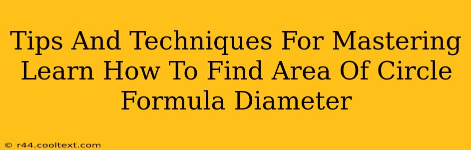 Tips And Techniques For Mastering Learn How To Find Area Of Circle Formula Diameter