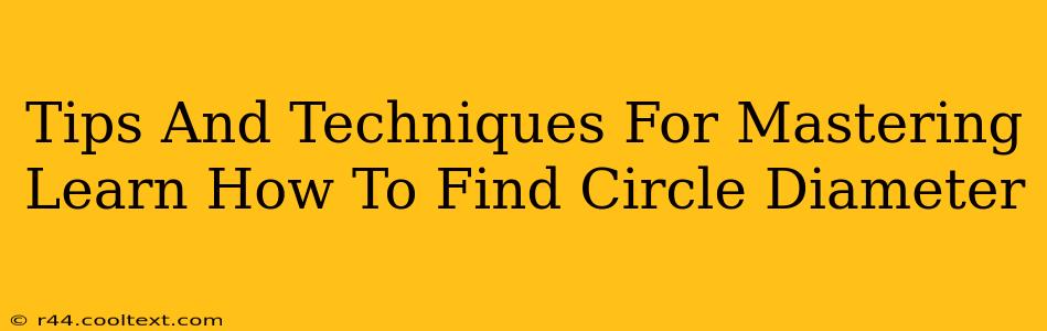 Tips And Techniques For Mastering Learn How To Find Circle Diameter