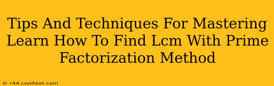 Tips And Techniques For Mastering Learn How To Find Lcm With Prime Factorization Method