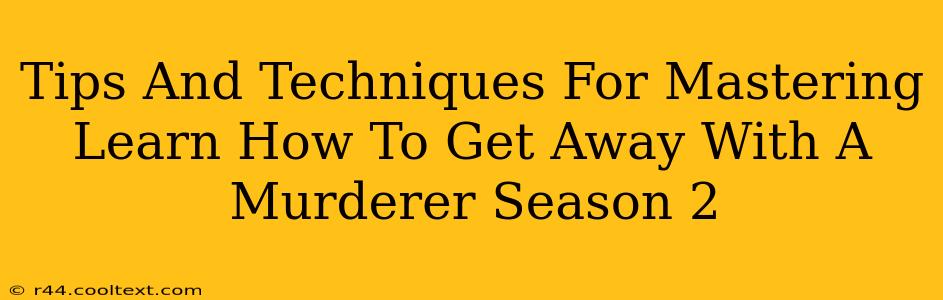 Tips And Techniques For Mastering Learn How To Get Away With A Murderer Season 2