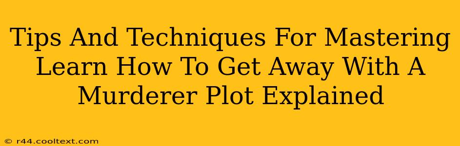 Tips And Techniques For Mastering Learn How To Get Away With A Murderer Plot Explained