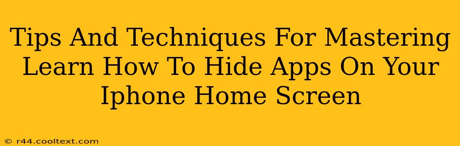 Tips And Techniques For Mastering Learn How To Hide Apps On Your Iphone Home Screen