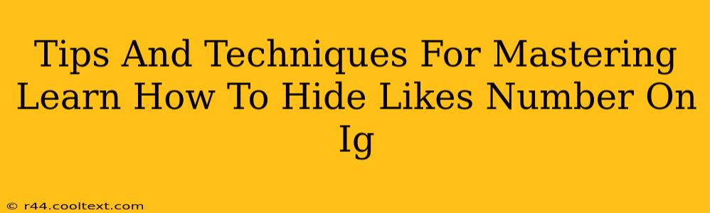 Tips And Techniques For Mastering Learn How To Hide Likes Number On Ig