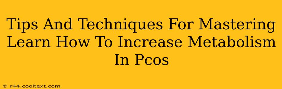 Tips And Techniques For Mastering Learn How To Increase Metabolism In Pcos