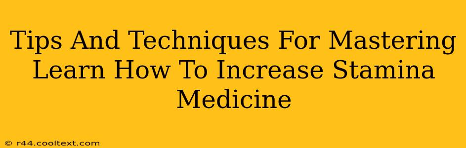 Tips And Techniques For Mastering Learn How To Increase Stamina Medicine