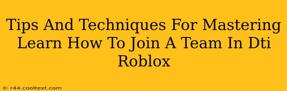 Tips And Techniques For Mastering Learn How To Join A Team In Dti Roblox