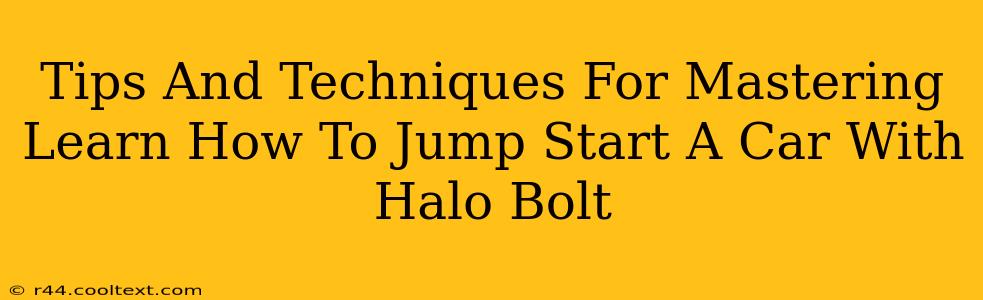 Tips And Techniques For Mastering Learn How To Jump Start A Car With Halo Bolt