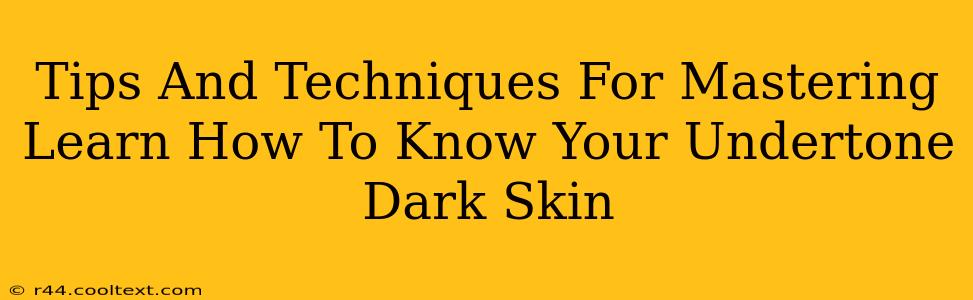 Tips And Techniques For Mastering Learn How To Know Your Undertone Dark Skin