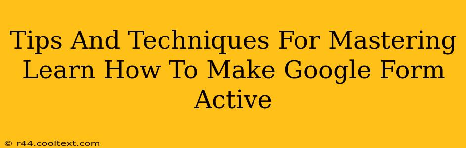 Tips And Techniques For Mastering Learn How To Make Google Form Active