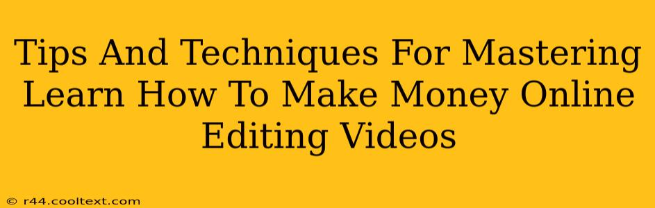 Tips And Techniques For Mastering Learn How To Make Money Online Editing Videos