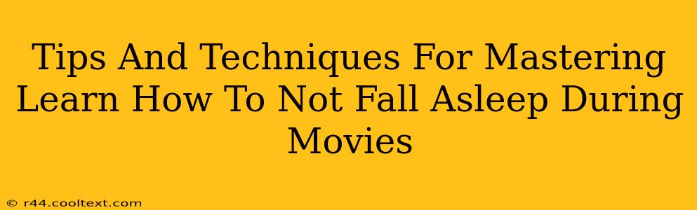 Tips And Techniques For Mastering Learn How To Not Fall Asleep During Movies