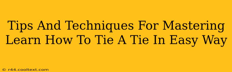 Tips And Techniques For Mastering Learn How To Tie A Tie In Easy Way