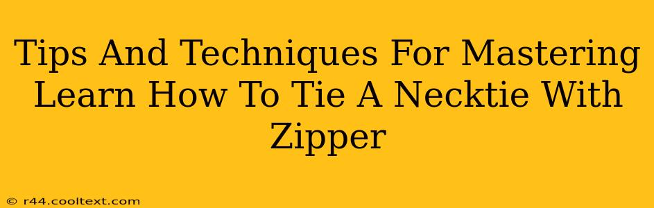 Tips And Techniques For Mastering Learn How To Tie A Necktie With Zipper