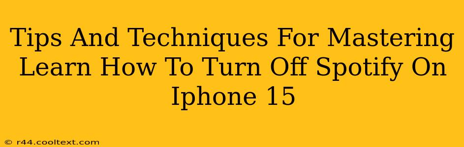 Tips And Techniques For Mastering Learn How To Turn Off Spotify On Iphone 15