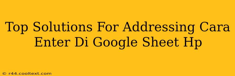 Top Solutions For Addressing Cara Enter Di Google Sheet Hp