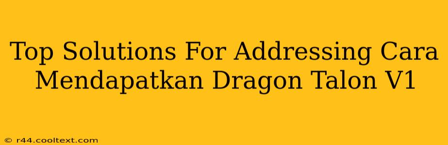 Top Solutions For Addressing Cara Mendapatkan Dragon Talon V1