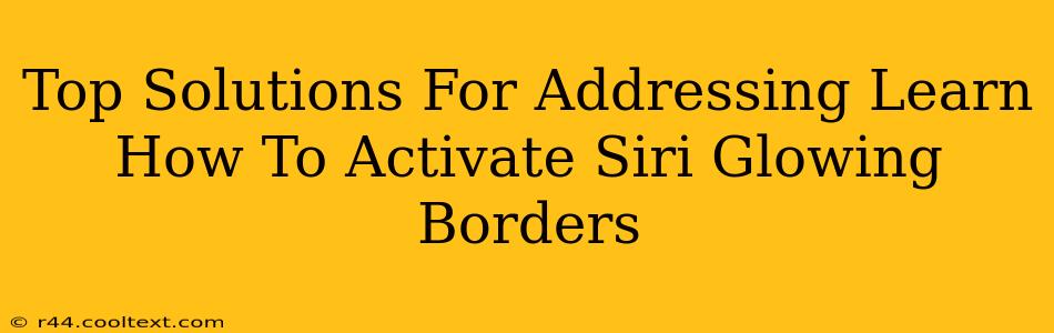 Top Solutions For Addressing Learn How To Activate Siri Glowing Borders