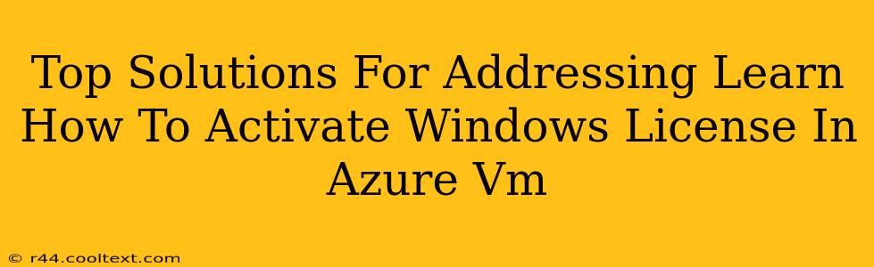 Top Solutions For Addressing Learn How To Activate Windows License In Azure Vm