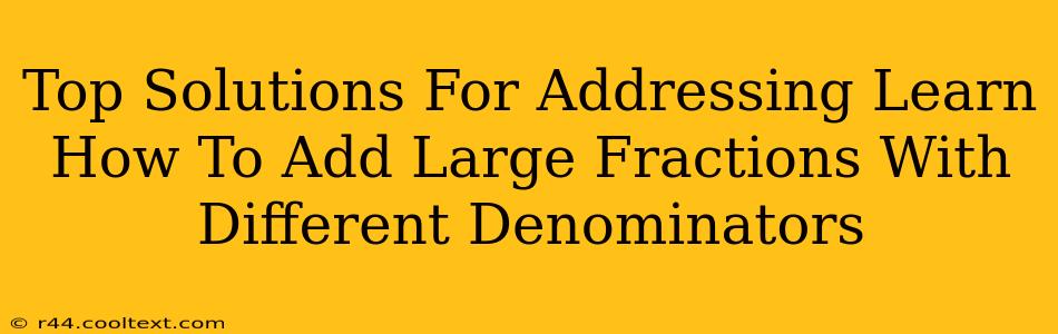 Top Solutions For Addressing Learn How To Add Large Fractions With Different Denominators