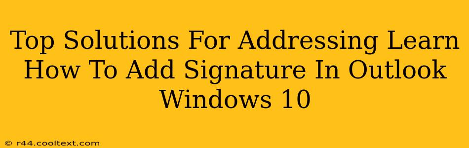 Top Solutions For Addressing Learn How To Add Signature In Outlook Windows 10