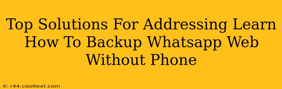 Top Solutions For Addressing Learn How To Backup Whatsapp Web Without Phone