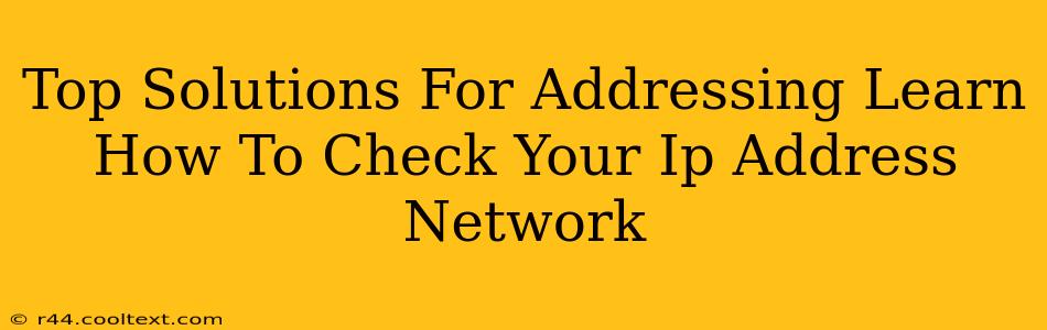 Top Solutions For Addressing Learn How To Check Your Ip Address Network