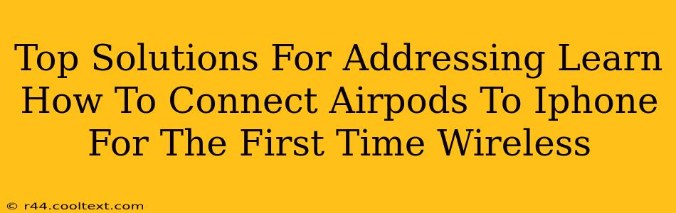 Top Solutions For Addressing Learn How To Connect Airpods To Iphone For The First Time Wireless